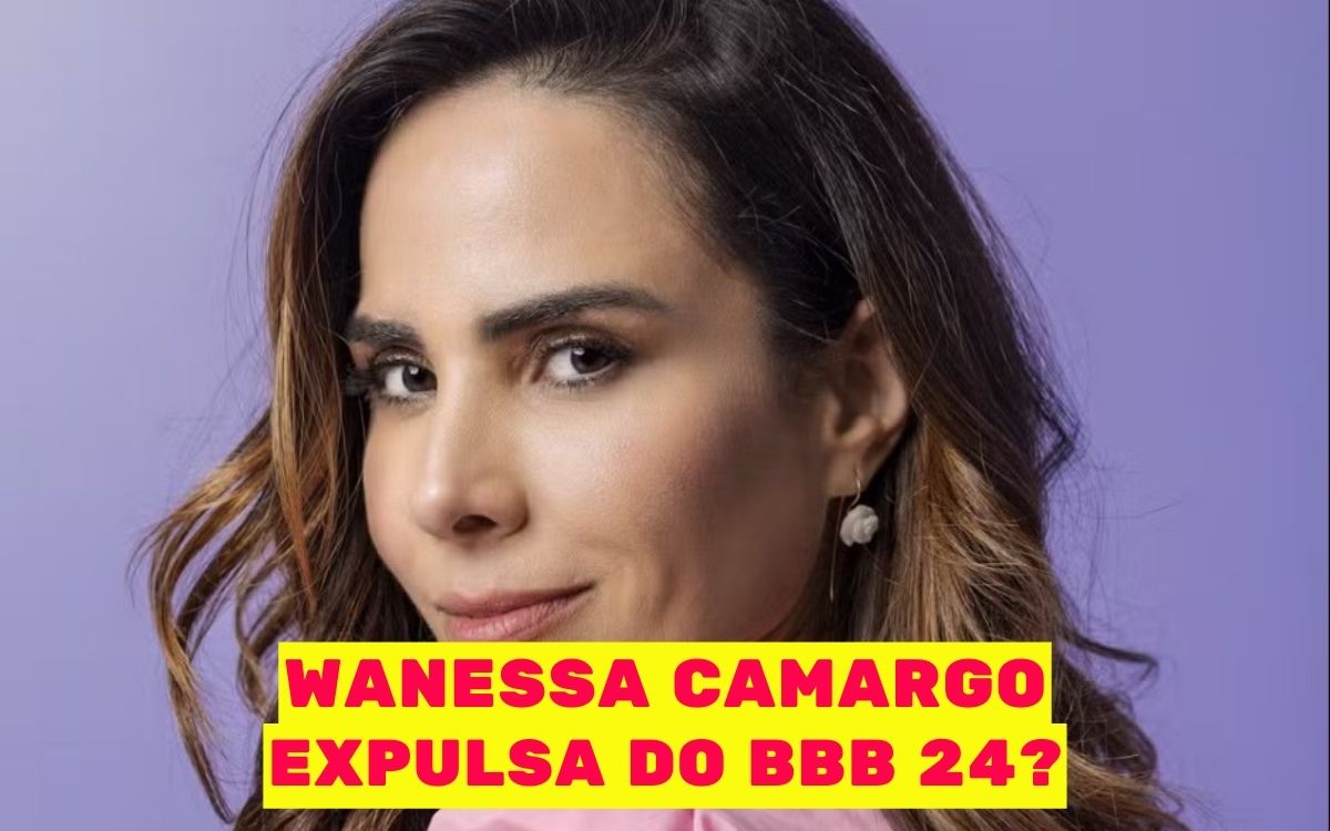 Wanessa Camargo foi Expulsa do BBB 24? Entenda o Rumor